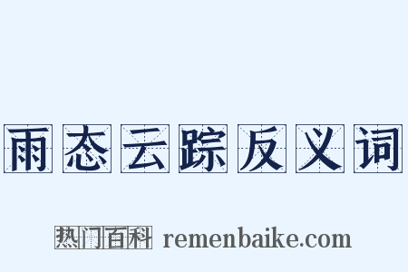 雨态云踪反义词是什么意思的图片